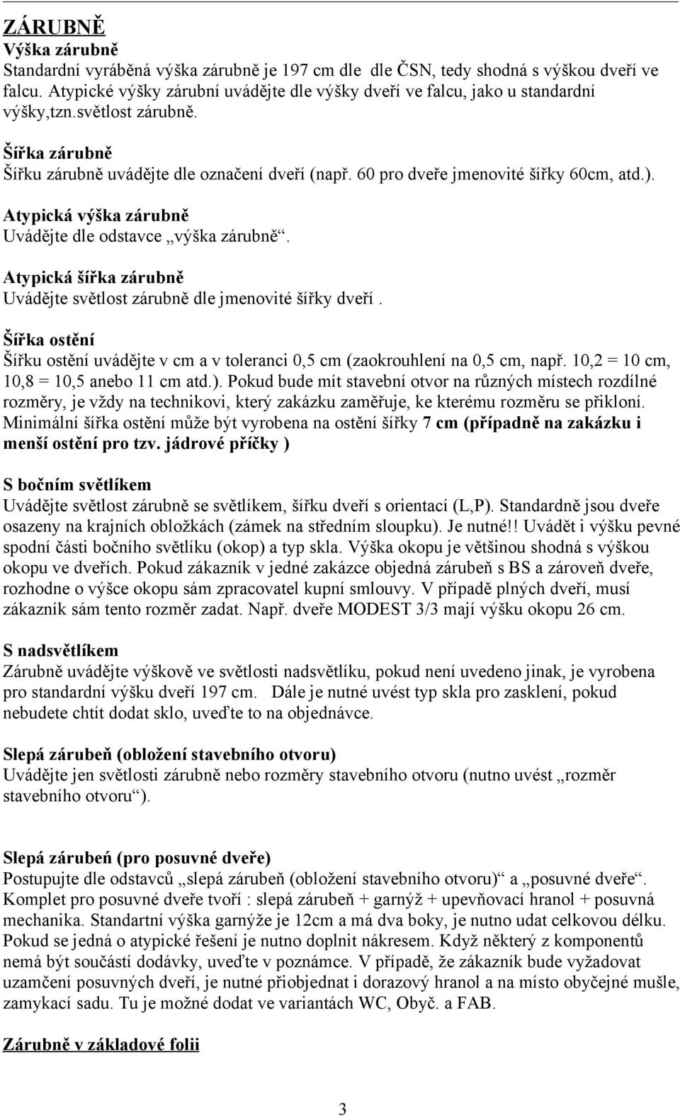 60 pro dveře jmenovité šířky 60cm, atd.). Atypická výška zárubně Uvádějte dle odstavce výška zárubně. Atypická šířka zárubně Uvádějte světlost zárubně dle jmenovité šířky dveří.