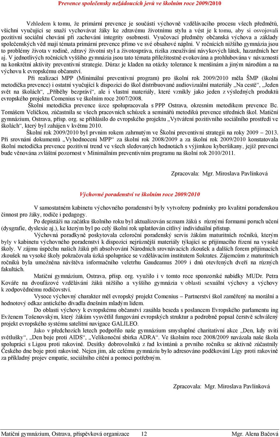 Vyučovací předměty občanská výchova a základy společenských věd mají témata primární prevence přímo ve své obsahové náplni.