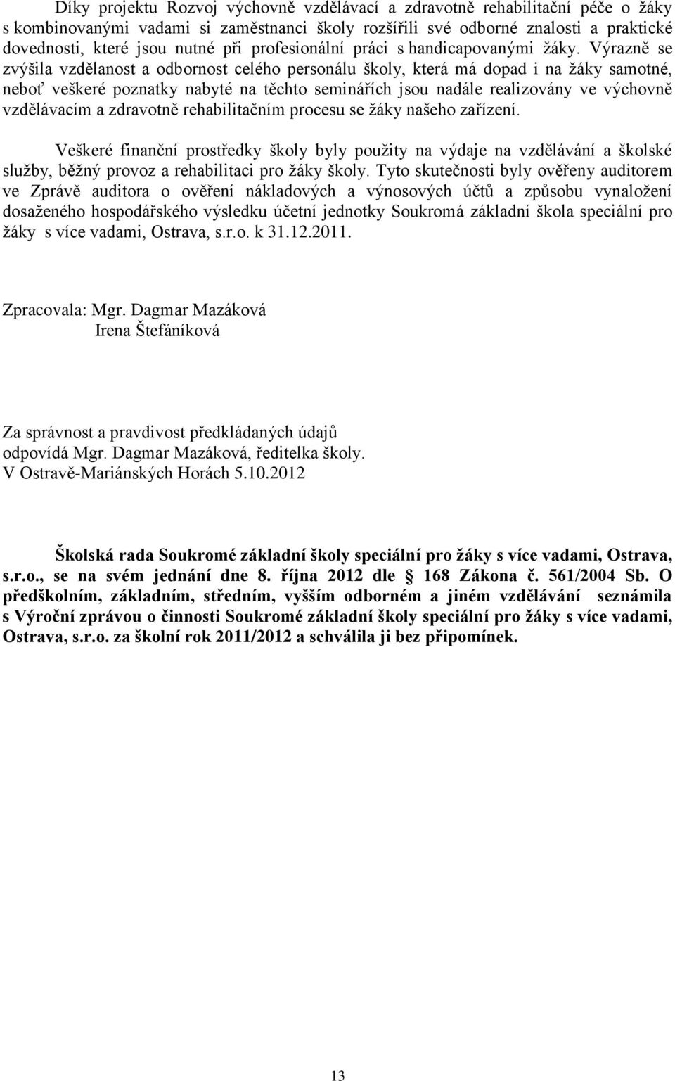 Výrazně se zvýšila vzdělanost a odbornost celého personálu školy, která má dopad i na žáky samotné, neboť veškeré poznatky nabyté na těchto seminářích jsou nadále realizovány ve výchovně vzdělávacím