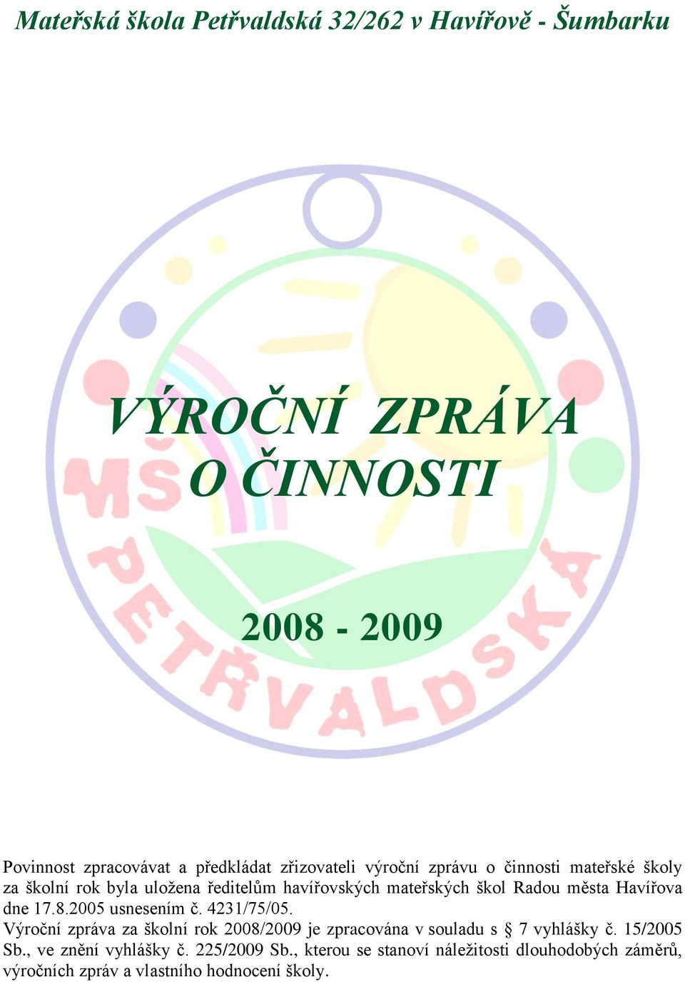 Havířova dne 17.8.2005 usnesením č. 4231/75/05. Výroční zpráva za školní rok 2008/2009 je zpracována v souladu s 7 vyhlášky č.