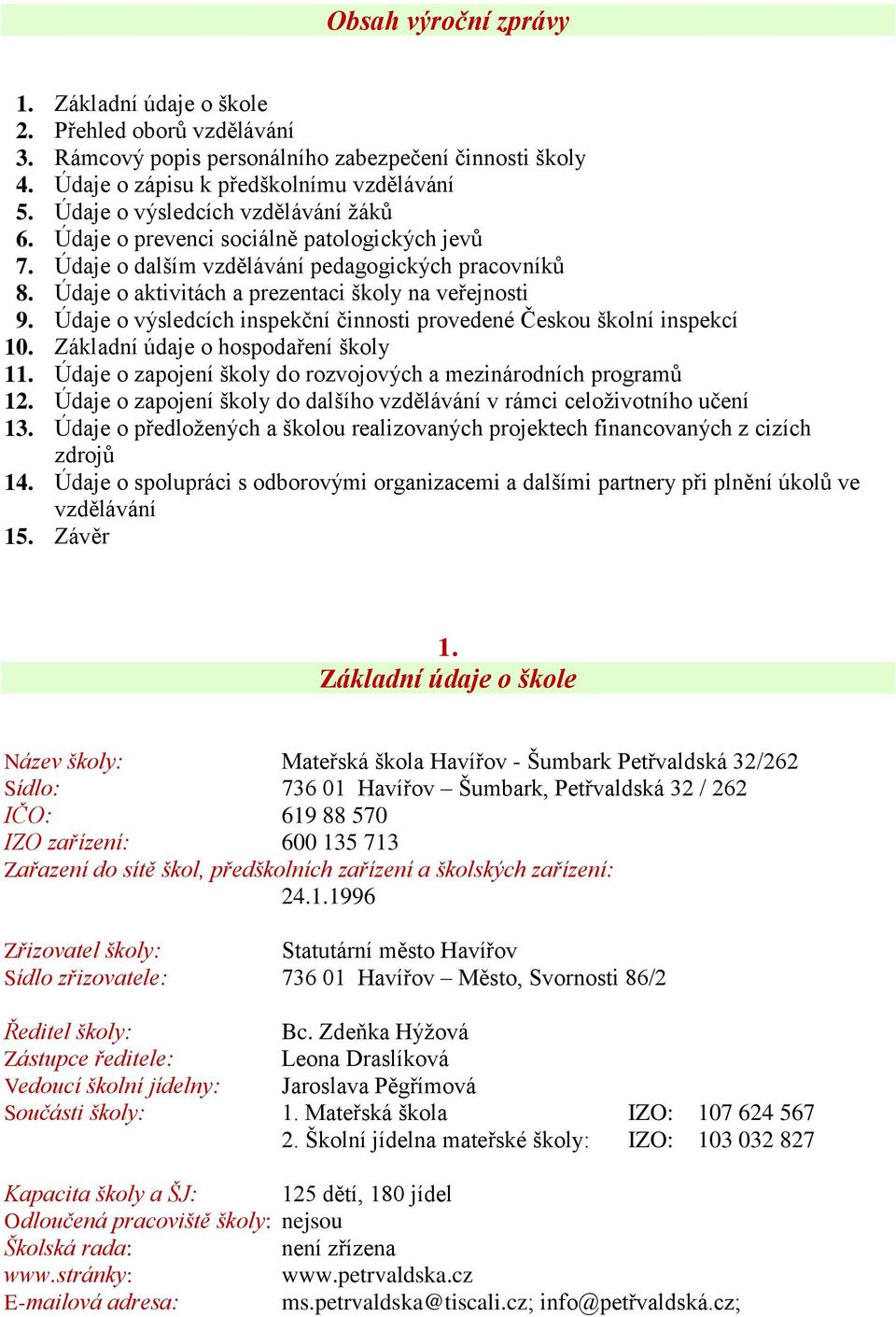 Údaje o výsledcích inspekční činnosti provedené Českou školní inspekcí 10. Základní údaje o hospodaření školy 11. Údaje o zapojení školy do rozvojových a mezinárodních programů 12.