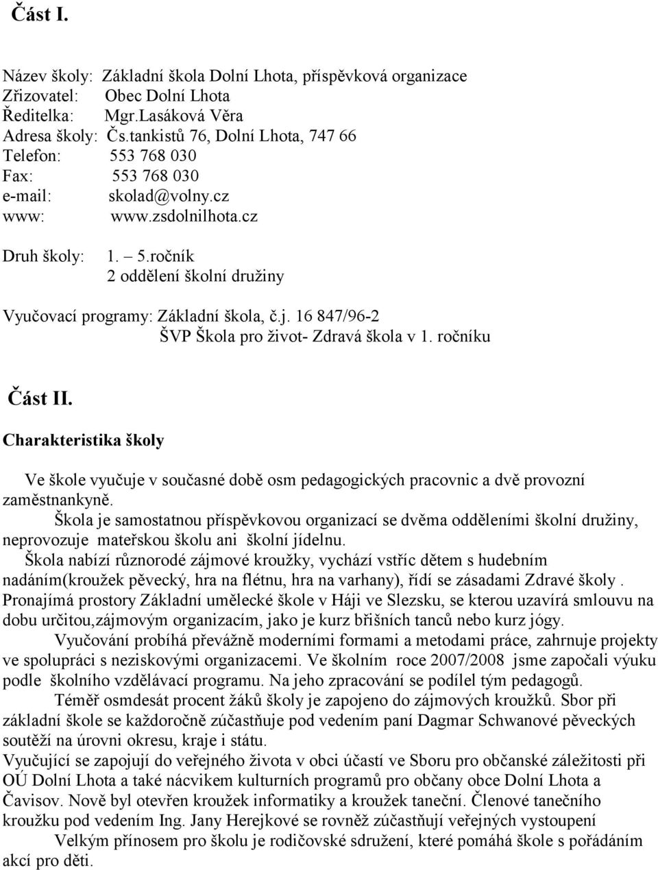 j. 16 847/96-2 ŠVP Škola pro život- Zdravá škola v 1. ročníku Část II. Charakteristika školy Ve škole vyučuje v současné době osm pedagogických pracovnic a dvě provozní zaměstnankyně.