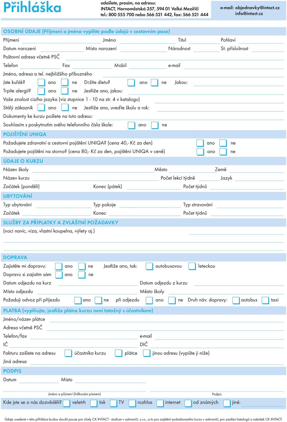 příslušnost Poštovní adresa včetně PSČ Telefon Fax Mobil e-mail Jméno, adresa a tel. nejbližšího příbuzného Jste kuřák? ano ne Držíte dietu? ano ne Jakou: Trpíte alergií?