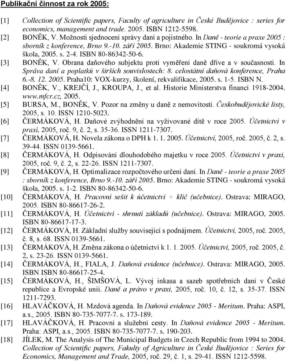 ΙSBN 80-86342-50-6. [3] BONĚK, V. Obrana daňového subjektu proti vyměření daně dříve a v současnosti. In Správa daní a poplatků v širších souvislostech: 8. celostátní daňová konference, Praha 6.-8. 12.