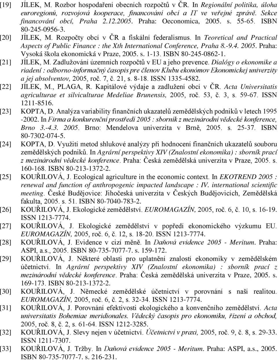 In Teoretical and Practical Aspects of Public Finance : the Xth International Conference, Praha 8.-9.4. 2005. Praha: Vysoká škola ekonomická v Praze, 2005. s. 1-13. ΙSBN 80-245-0862-1. [21] JÍLEK, M.