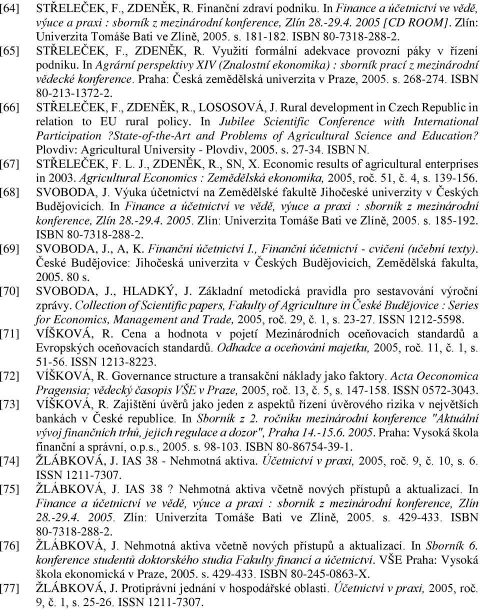 In Agrární perspektivy XIV (Znalostní ekonomika) : sborník prací z mezinárodní vědecké konference. Praha: Česká zemědělská univerzita v Praze, 2005. s. 268-274. ΙSBN 80-213-1372-2. [66] STŘELEČEK, F.