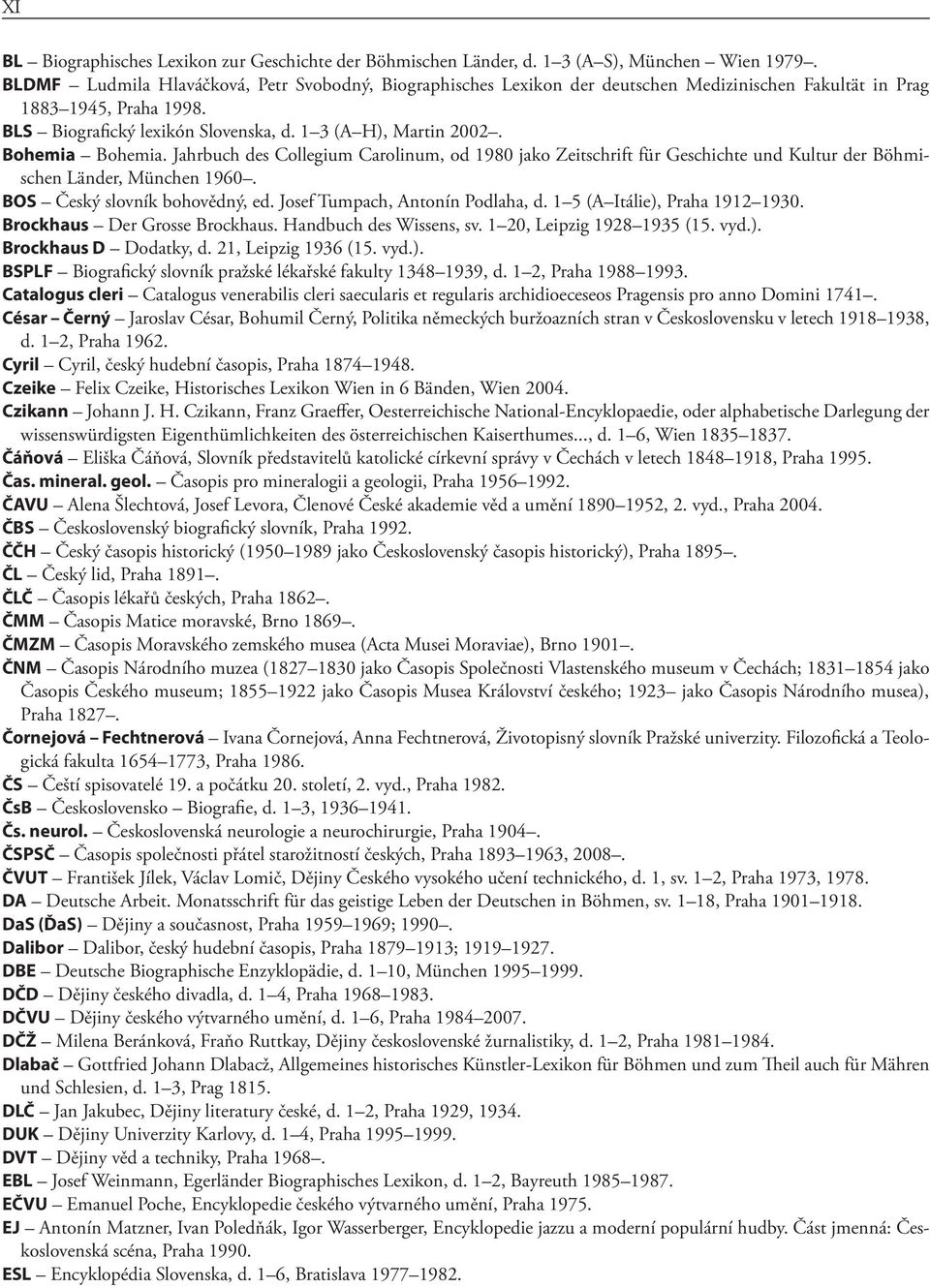 Bohemia Bohemia. Jahrbuch des Collegium Carolinum, od 1980 jako Zeitschrift für Geschichte und Kultur der Böhmischen Länder, München 1960. BOS Český slovník bohovědný, ed.