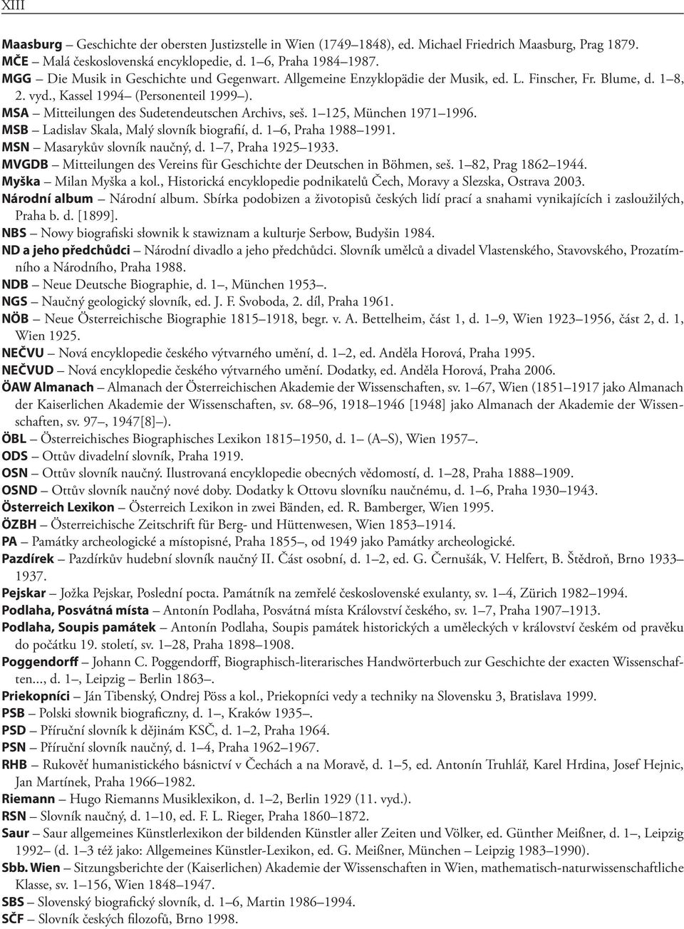 MSA Mitteilungen des Sudetendeutschen Archivs, seš. 1 125, München 1971 1996. MSB Ladislav Skala, Malý slovník biografií, d. 1 6, Praha 1988 1991. MSN Masarykův slovník naučný, d.