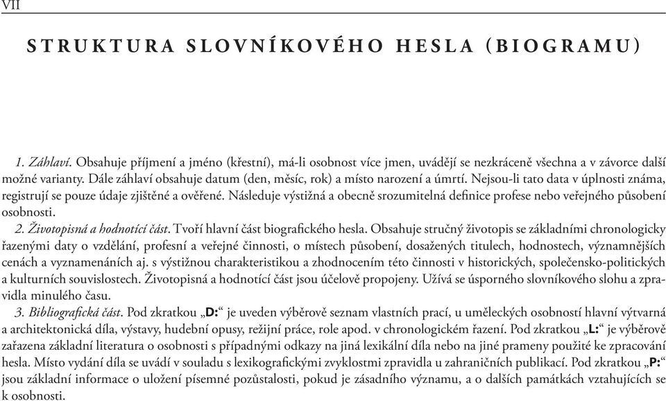 Následuje výstižná a obecně srozumitelná definice profese nebo veřejného působení osobnosti. 2. Životopisná a hodnotící část. Tvoří hlavní část biografického hesla.