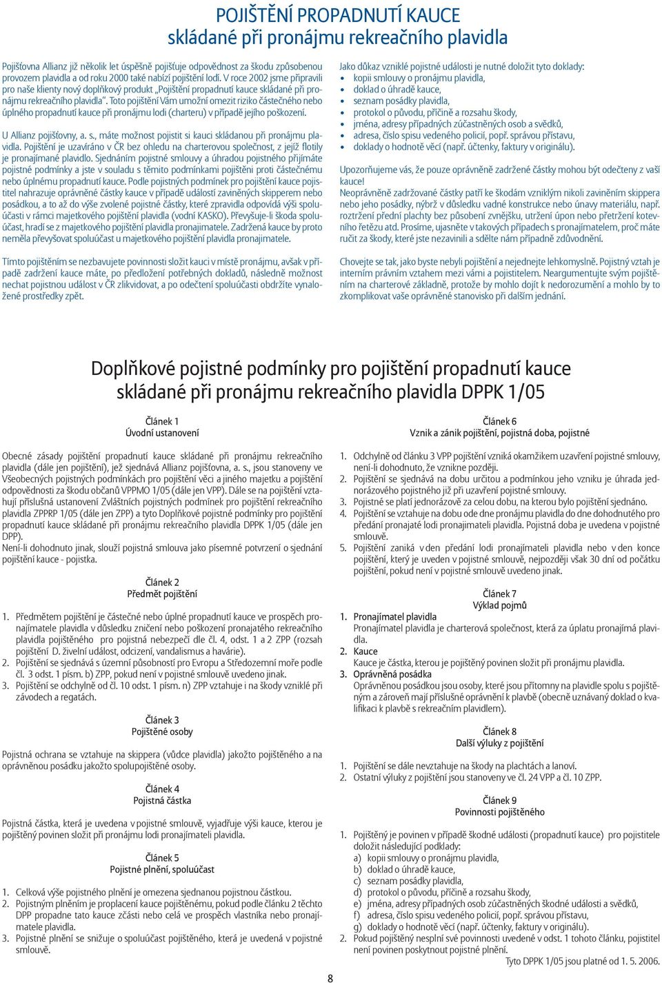 Toto pojišt ní Vám umožní omezit riziko áste ného nebo úplného propadnutí kauce p i pronájmu lodi (charteru) v p ípad jejího poškození. U Allianz pojiš ovny, a. s.