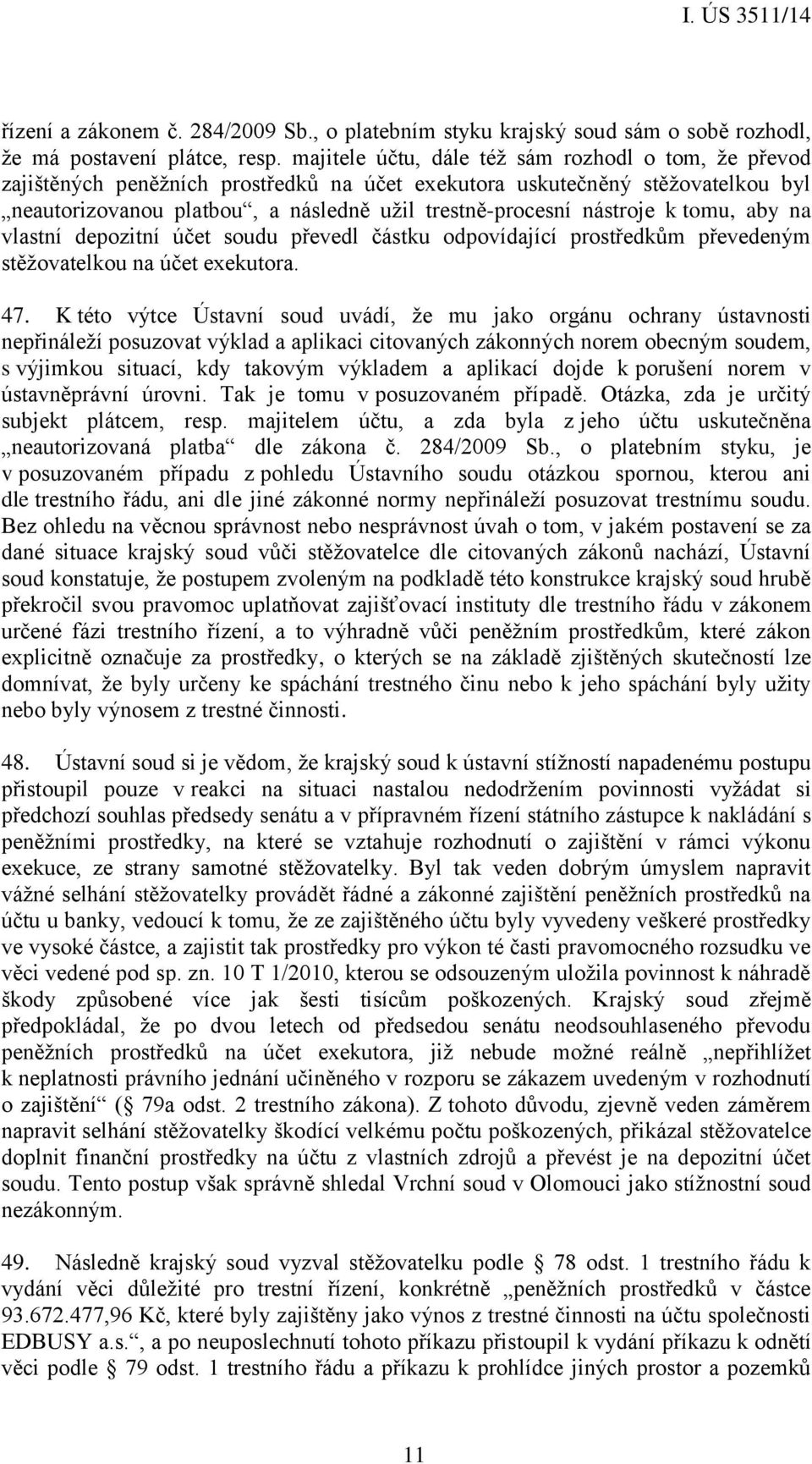 nástroje k tomu, aby na vlastní depozitní účet soudu převedl částku odpovídající prostředkům převedeným stěžovatelkou na účet exekutora. 47.