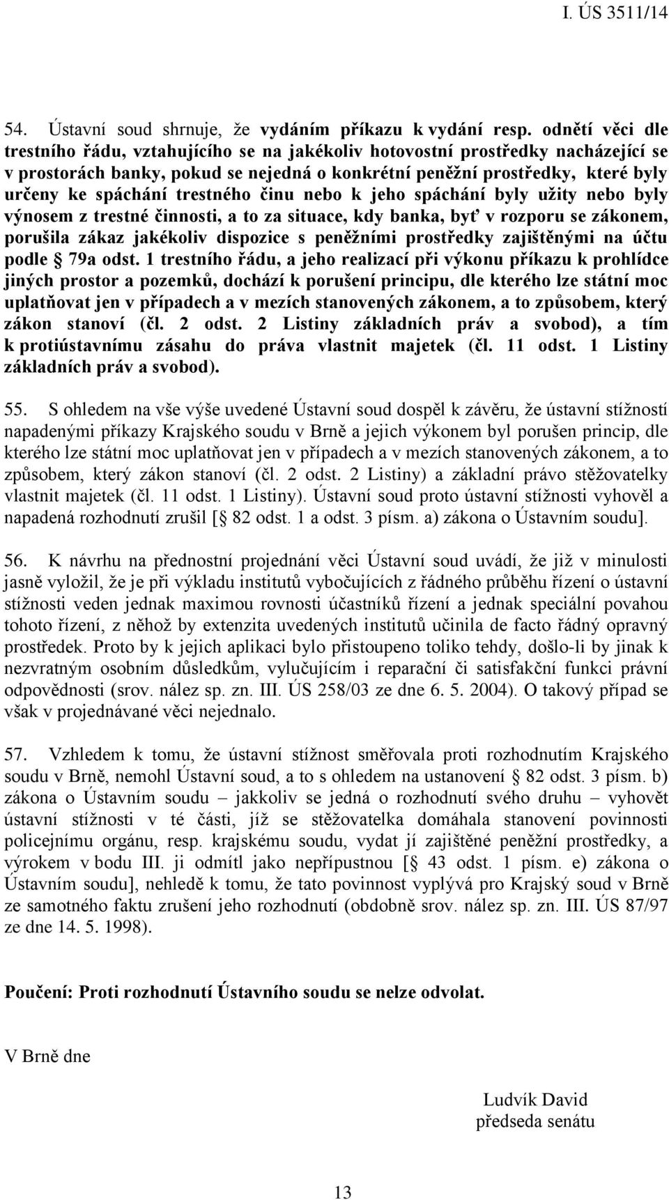 trestného činu nebo k jeho spáchání byly užity nebo byly výnosem z trestné činnosti, a to za situace, kdy banka, byť v rozporu se zákonem, porušila zákaz jakékoliv dispozice s peněžními prostředky