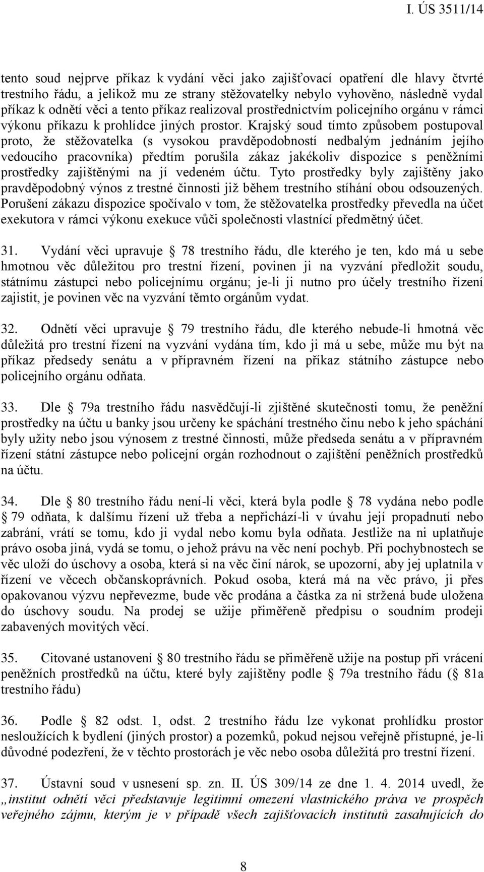 Krajský soud tímto způsobem postupoval proto, že stěžovatelka (s vysokou pravděpodobností nedbalým jednáním jejího vedoucího pracovníka) předtím porušila zákaz jakékoliv dispozice s peněžními