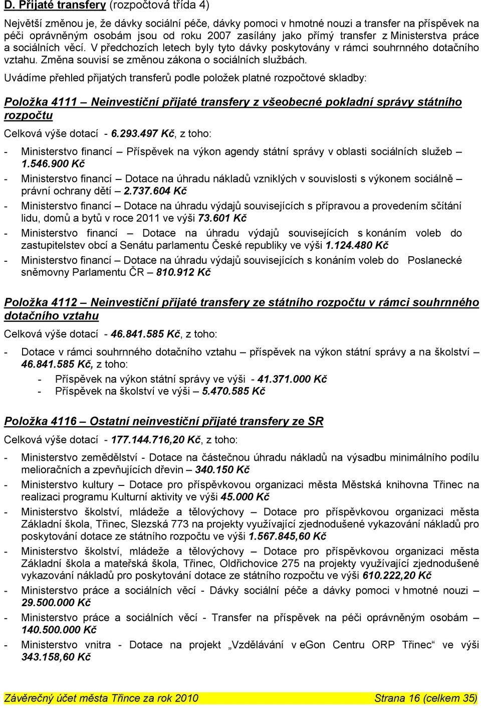 Uvádíme přehled přijatých transferů podle položek platné rozpočtové skladby: Položka 4111 Neinvestiční přijaté transfery z všeobecné pokladní správy státního rozpočtu Celková výše dotací - 6.293.