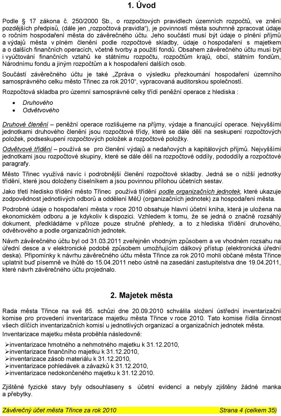 účtu. Jeho součástí musí být údaje o plnění příjmů a výdajů města v plném členění podle rozpočtové skladby, údaje o hospodaření s majetkem a o dalších finančních operacích, včetně tvorby a použití