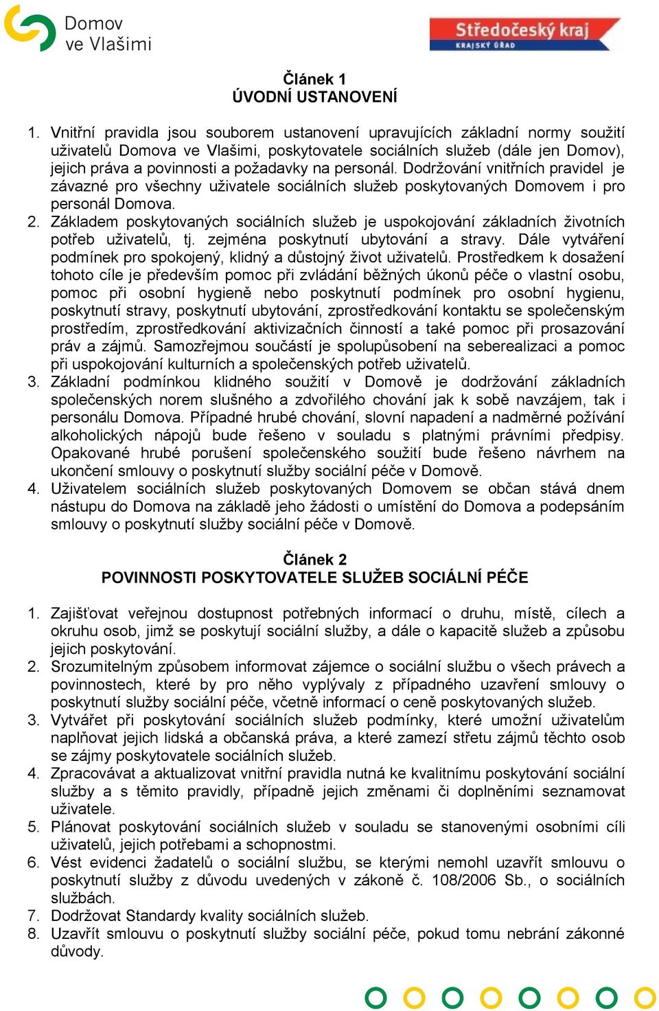 personál. Dodržování vnitřních pravidel je závazné pro všechny uživatele sociálních služeb poskytovaných Domovem i pro personál Domova. 2.