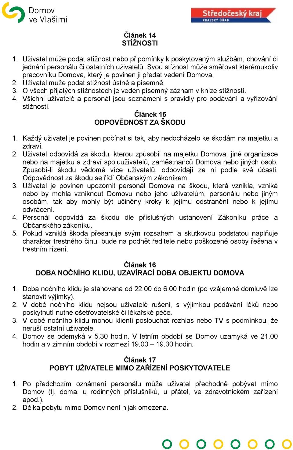 O všech přijatých stížnostech je veden písemný záznam v knize stížností. 4. Všichni uživatelé a personál jsou seznámeni s pravidly pro podávání a vyřizování stížností.