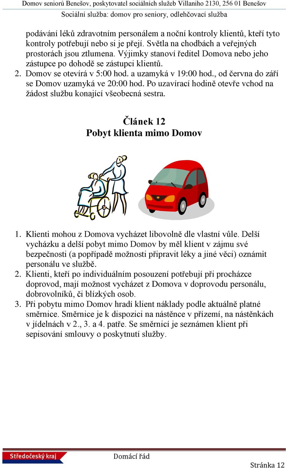 Po uzavírací hodině otevře vchod na žádost službu konající všeobecná sestra. Článek 12 Pobyt klienta mimo Domov 1. Klienti mohou z Domova vycházet libovolně dle vlastní vůle.