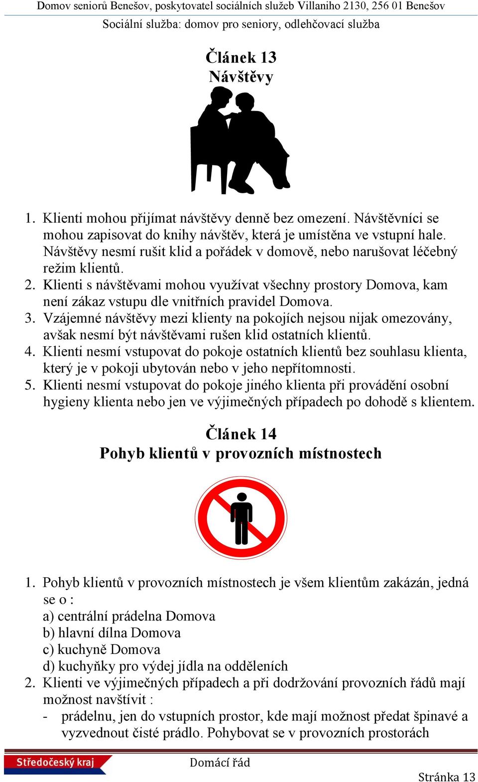 3. Vzájemné návštěvy mezi klienty na pokojích nejsou nijak omezovány, avšak nesmí být návštěvami rušen klid ostatních klientů. 4.