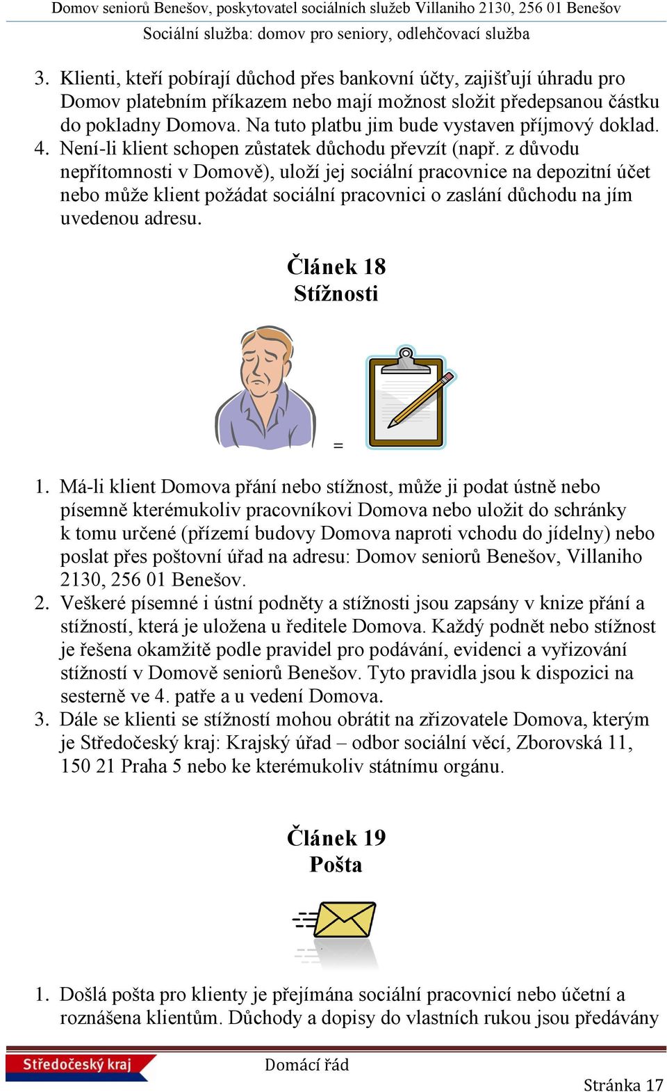 z důvodu nepřítomnosti v Domově), uloží jej sociální pracovnice na depozitní účet nebo může klient požádat sociální pracovnici o zaslání důchodu na jím uvedenou adresu. Článek 18 Stížnosti = 1.