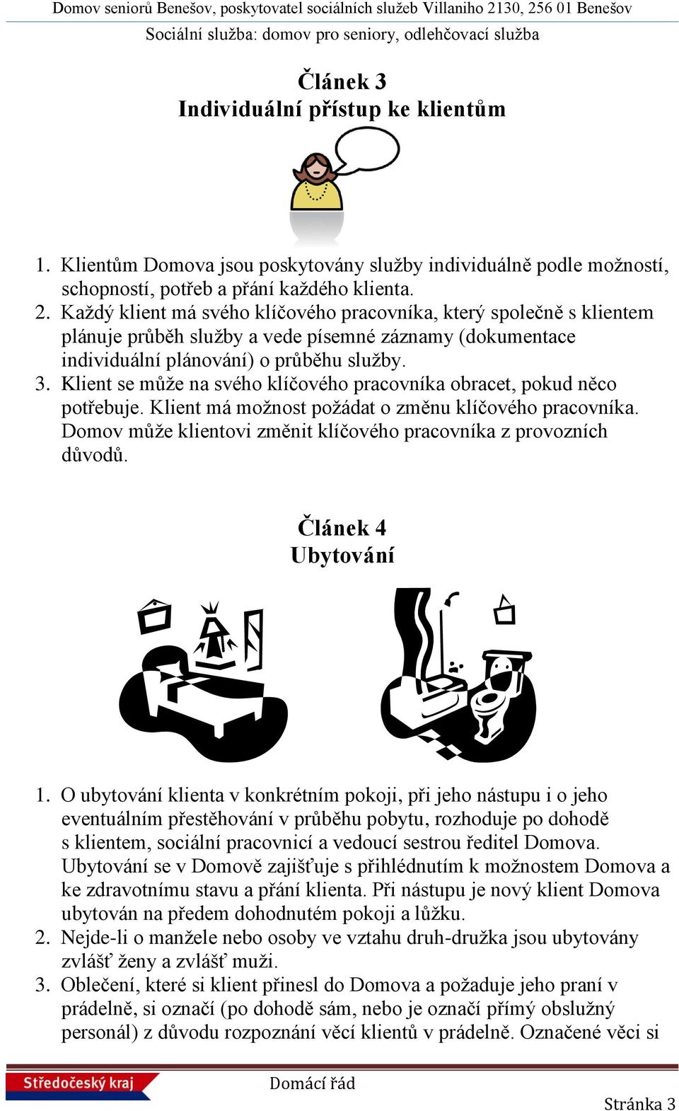 Klient se může na svého klíčového pracovníka obracet, pokud něco potřebuje. Klient má možnost požádat o změnu klíčového pracovníka.