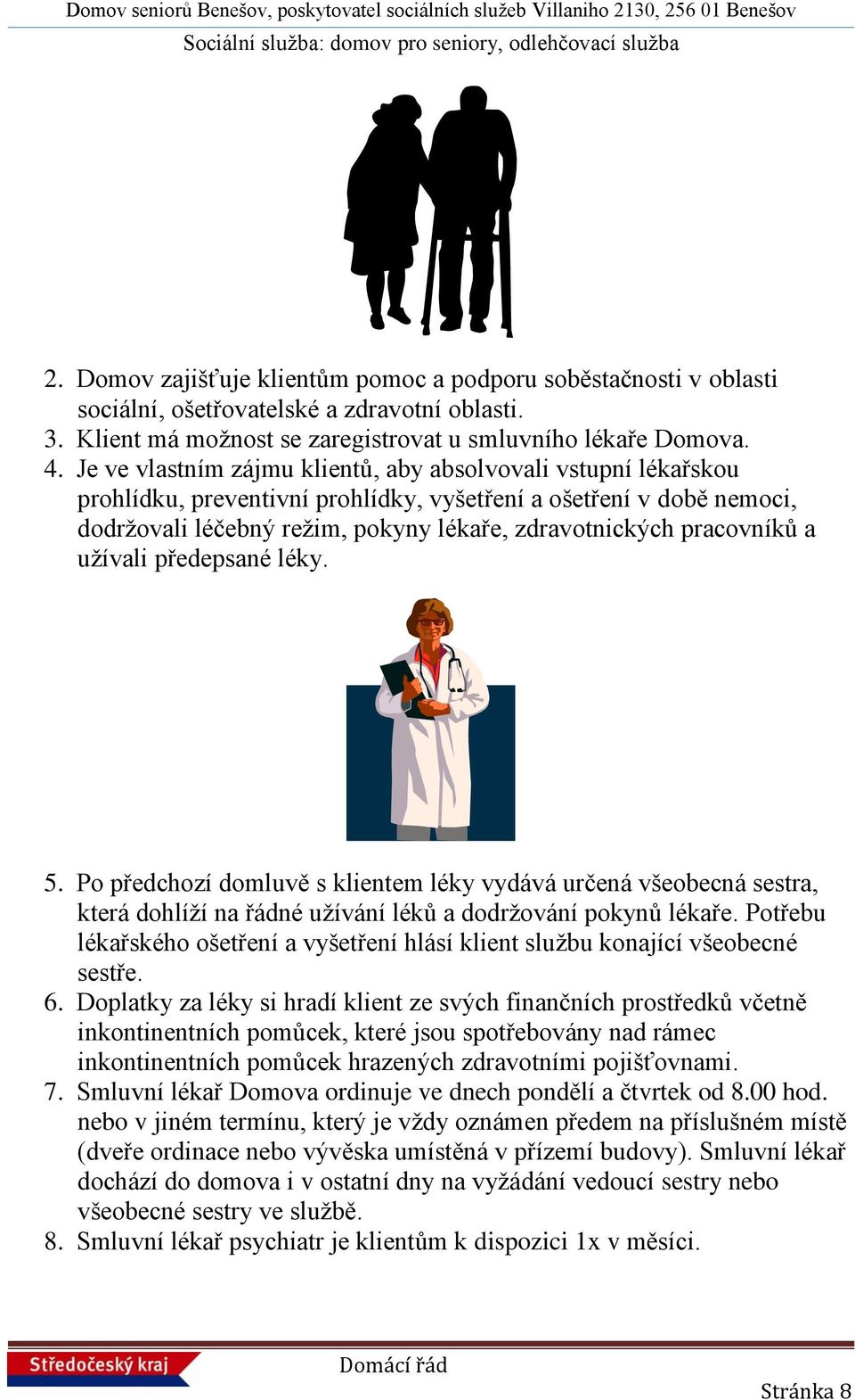 pracovníků a užívali předepsané léky. 5. Po předchozí domluvě s klientem léky vydává určená všeobecná sestra, která dohlíží na řádné užívání léků a dodržování pokynů lékaře.