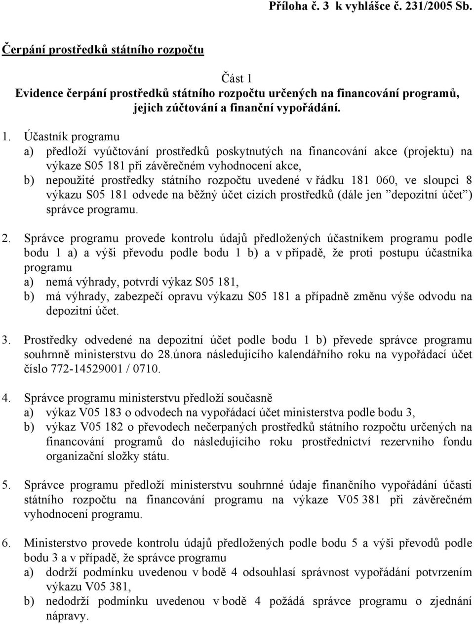 Evidence čerpání prostředků státního rozpočtu určených na financování programů, jejich zúčtování a finanční vypořádání. 1.