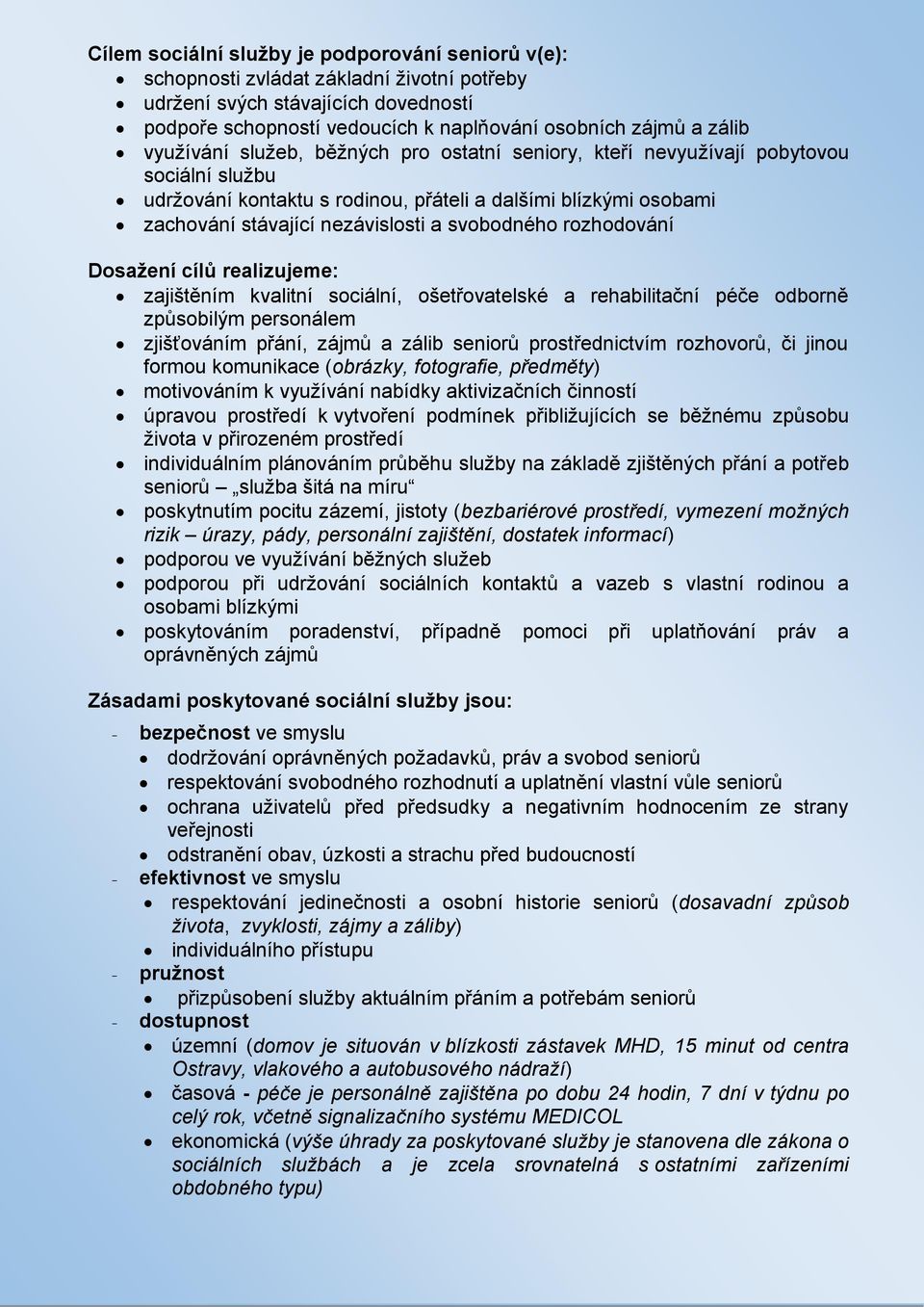 svobodného rozhodování Dosažení cílů realizujeme: zajištěním kvalitní sociální, ošetřovatelské a rehabilitační péče odborně způsobilým personálem zjišťováním přání, zájmů a zálib seniorů