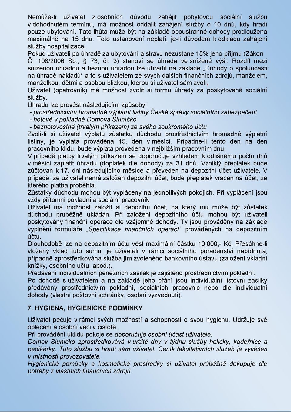 Pokud uživateli po úhradě za ubytování a stravu nezůstane 15% jeho příjmu (Zákon Č. 108/2006 Sb., 73, čl. 3) stanoví se úhrada ve snížené výši.