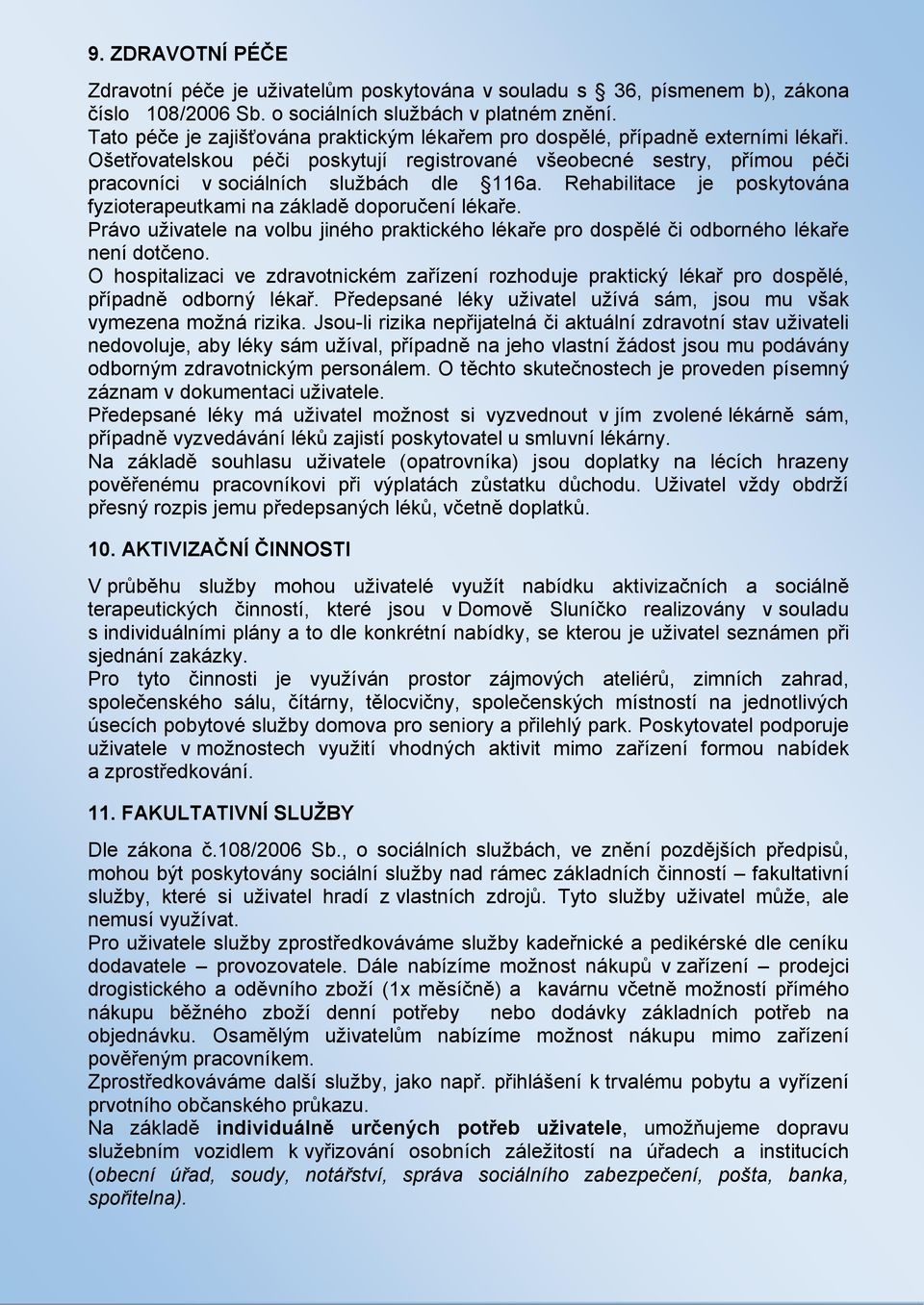 Rehabilitace je poskytována fyzioterapeutkami na základě doporučení lékaře. Právo uživatele na volbu jiného praktického lékaře pro dospělé či odborného lékaře není dotčeno.