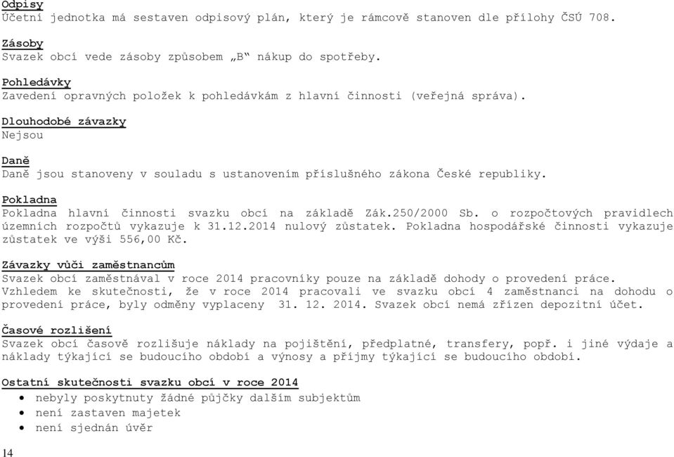 Pokladna Pokladna hlavní činnosti svazku obcí na základě Zák.250/2000 Sb. o rozpočtových pravidlech územních rozpočtů vykazuje k 31.12.2014 nulový zůstatek.