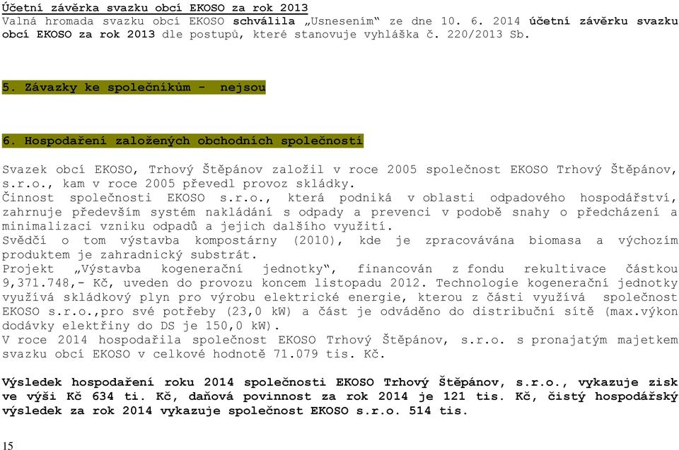 Hospodaření založených obchodních společností Svazek obcí EKOSO, Trhový Štěpánov založil v roce 2005 společnost EKOSO Trhový Štěpánov, s.r.o., kam v roce 2005 převedl provoz skládky.