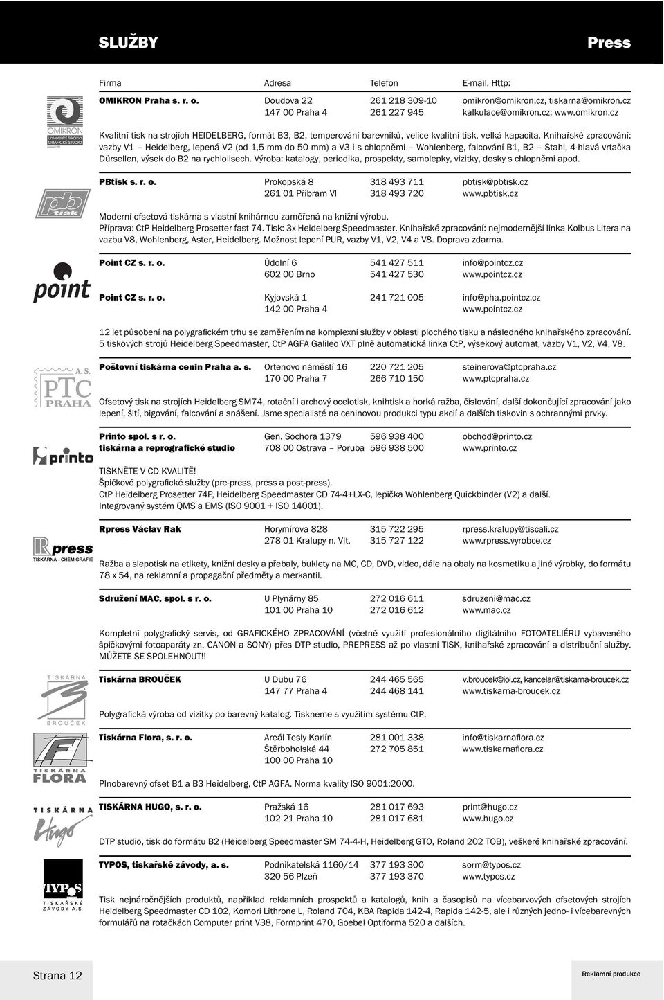 Výroba: katalogy, periodika, prospekty, samolepky, vizitky, desky s chlopněmi apod. PBtisk s. r. o. Prokopská 8 318 493 711 pbtisk@