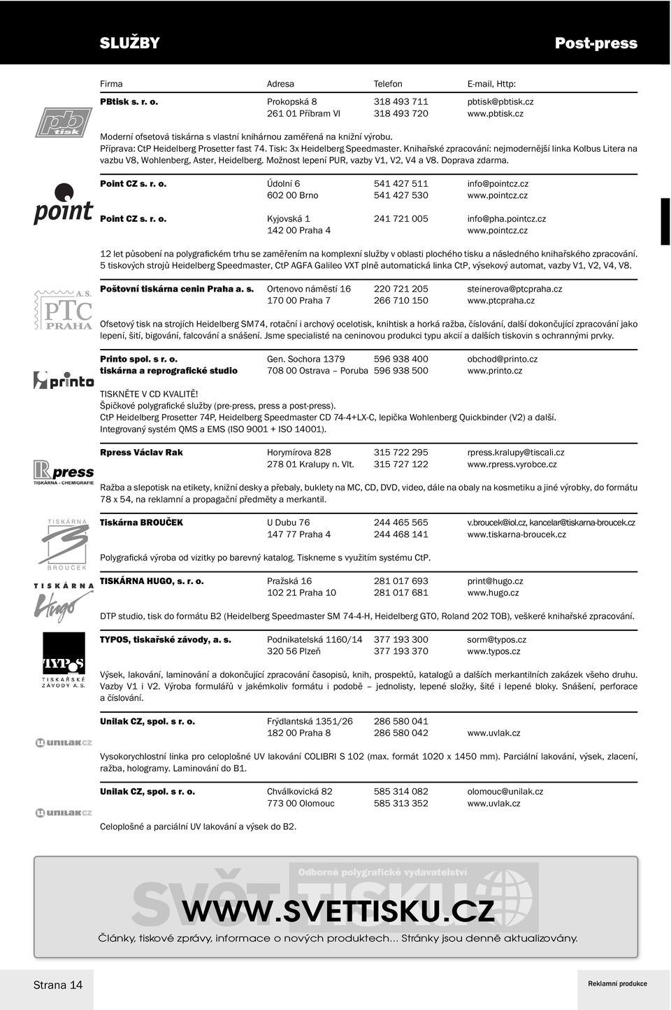 Možnost lepení PUR, vazby V1, V2, V4 a V8. Doprava zdarma. Point CZ s. r. o. Údolní 6 541 427 511 info@pointcz.cz 602 00 Brno 541 427 530 www.pointcz.cz Point CZ s. r. o. Kyjovská 1 241 721 005 info@pha.