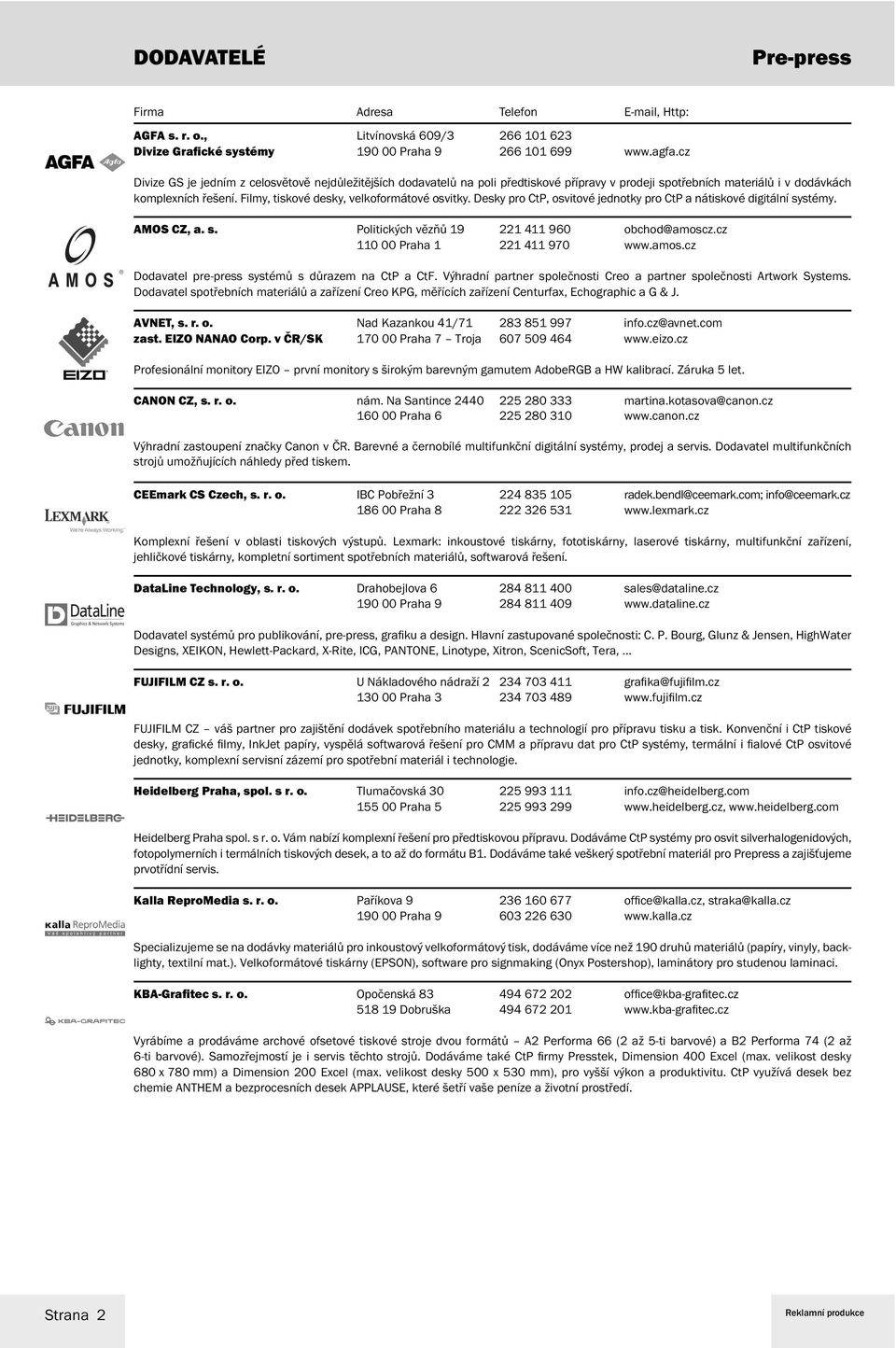 Filmy, tiskové desky, velkoformátové osvitky. Desky pro CtP, osvitové jednotky pro CtP a nátiskové digitální systémy. AMOS CZ, a. s. Politických vězňů 19 221 411 960 obchod@amoscz.