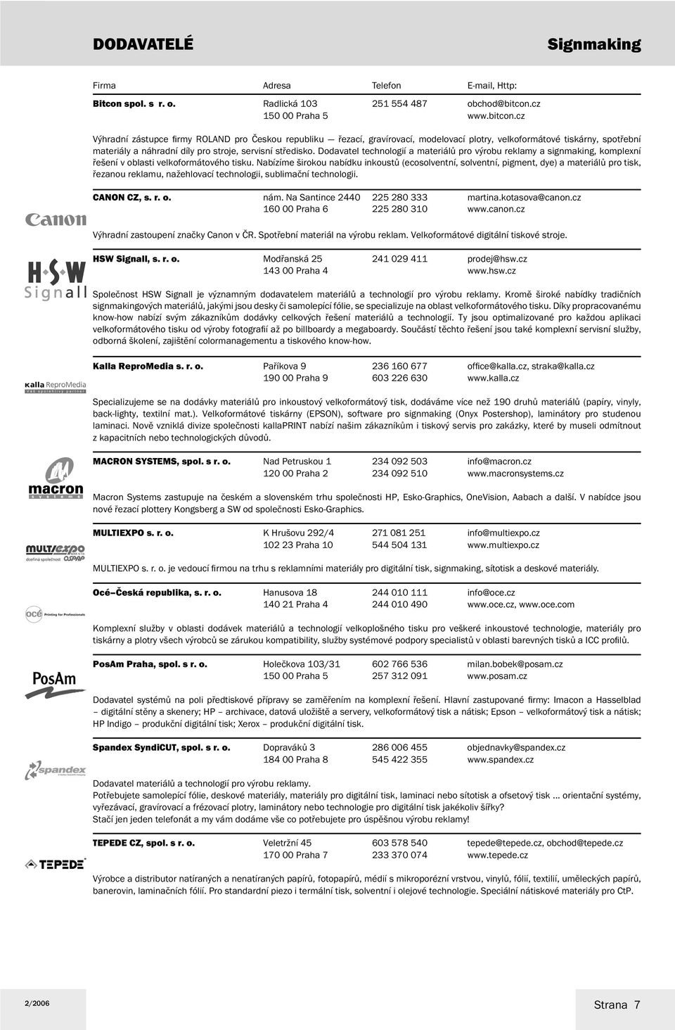 cz Výhradní zástupce fi rmy ROLAND pro Českou republiku řezací, gravírovací, modelovací plotry, velkoformátové tiskárny, spotřební materiály a náhradní díly pro stroje, servisní středisko.