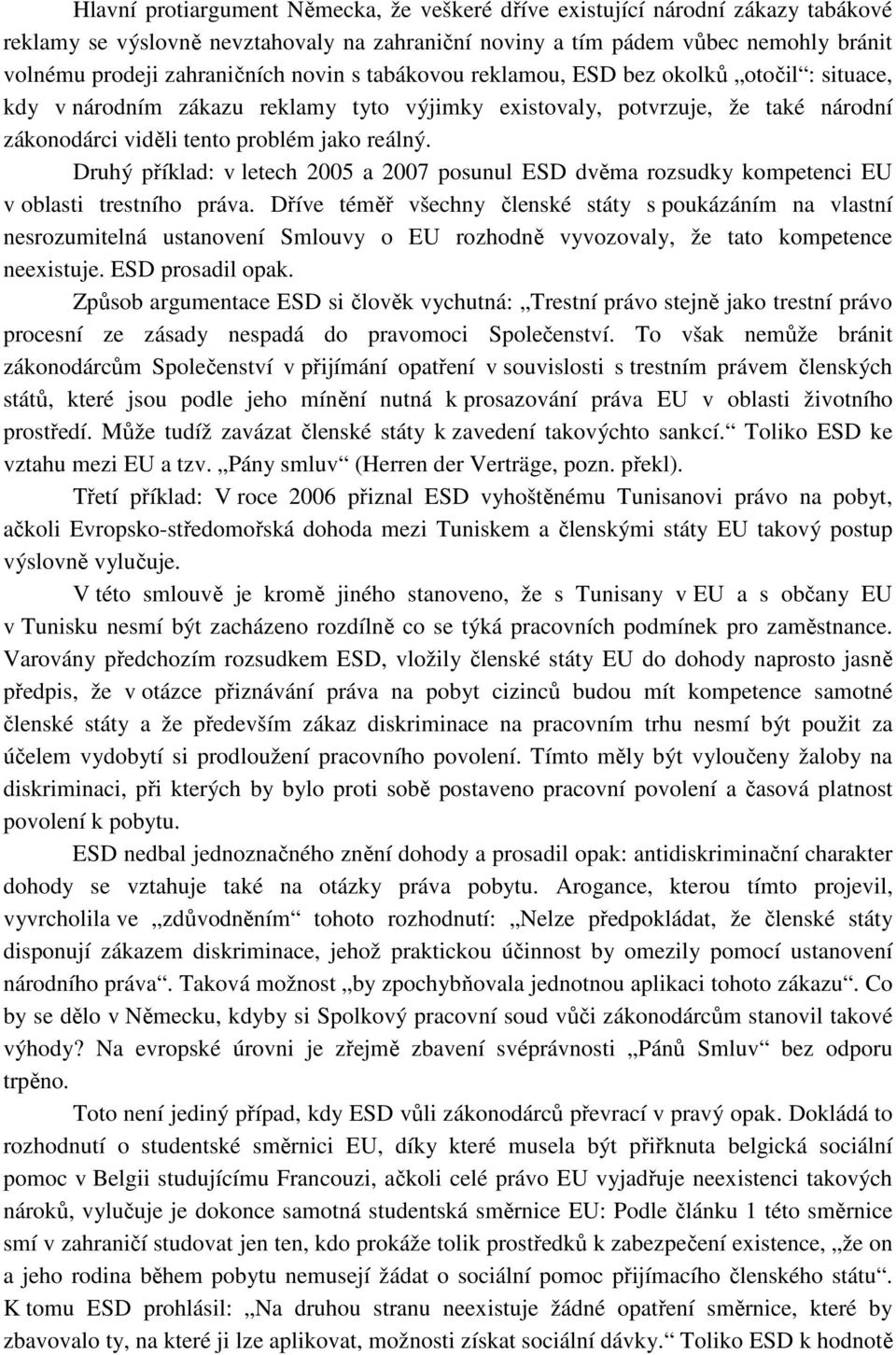 Druhý příklad: v letech 2005 a 2007 posunul ESD dvěma rozsudky kompetenci EU v oblasti trestního práva.