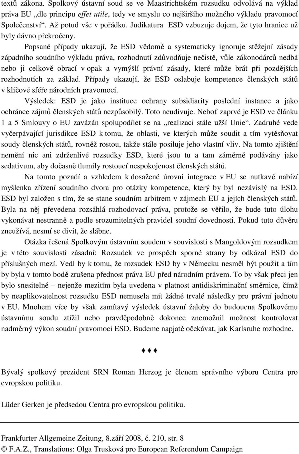 Popsané případy ukazují, že ESD vědomě a systematicky ignoruje stěžejní zásady západního soudního výkladu práva, rozhodnutí zdůvodňuje nečistě, vůle zákonodárců nedbá nebo ji celkově obrací v opak a