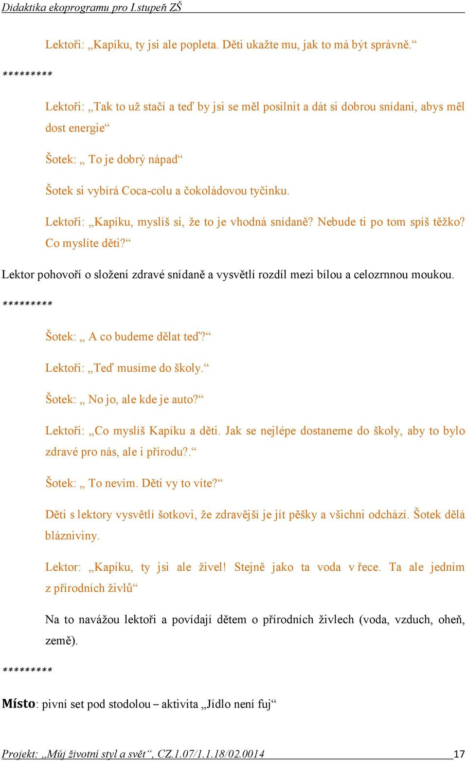 Lektoři: Kapíku, myslíš si, že to je vhodná snídaně? Nebude ti po tom spíš těžko? Co myslíte děti? Lektor pohovoří o složení zdravé snídaně a vysvětlí rozdíl mezi bílou a celozrnnou moukou.