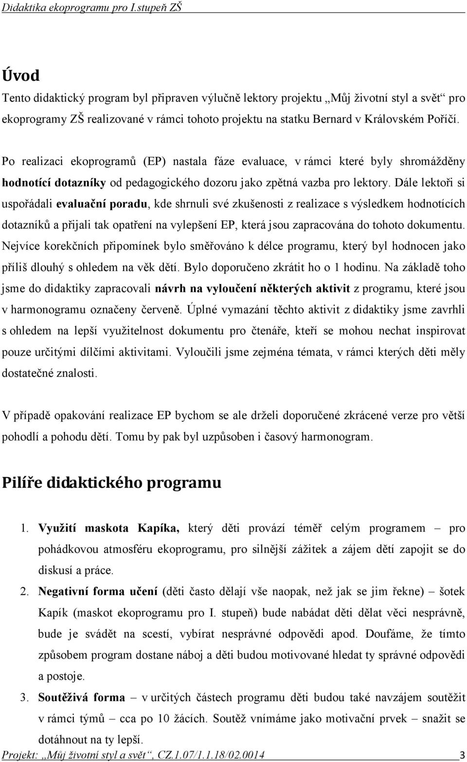 Dále lektoři si uspořádali evaluační poradu, kde shrnuli své zkušenosti z realizace s výsledkem hodnotících dotazníků a přijali tak opatření na vylepšení EP, která jsou zapracována do tohoto