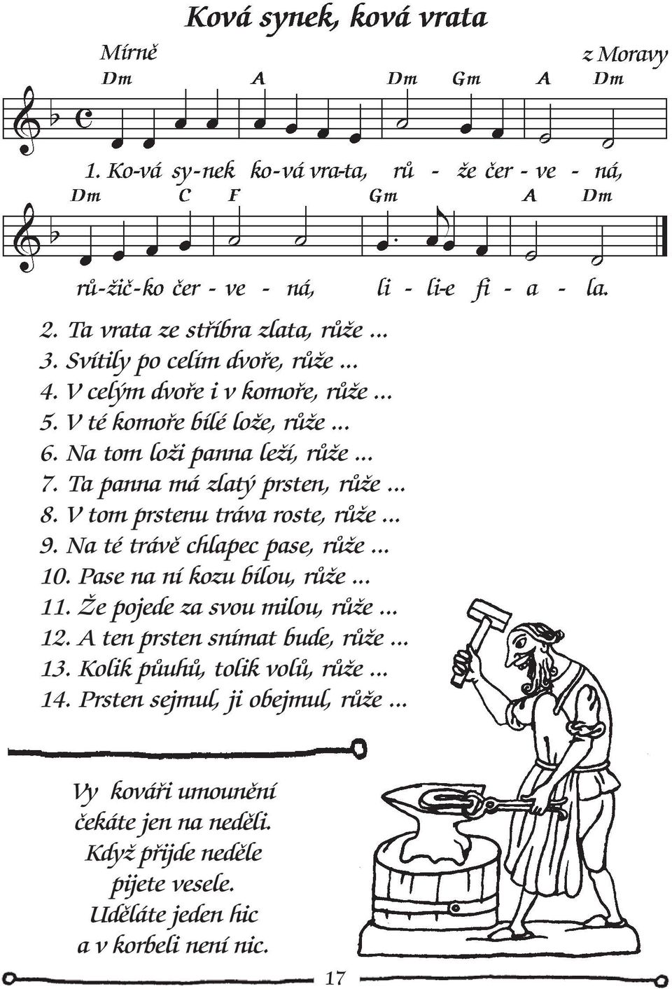 Pase na ní kozu bílou, růže... 11. Že pojede za svou milou, růže... 12. A ten prsten snímat bude, růže... 13. Kolik půuhů, tolik volů, růže... 14.