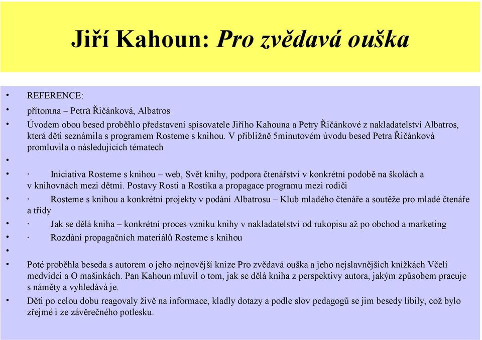 V přibližně 5minutovém úvodu besed Petra Řičánková promluvila o následujících tématech Iniciativa Rosteme s knihou web, Svět knihy, podpora čtenářství v konkrétní podobě na školách a v knihovnách