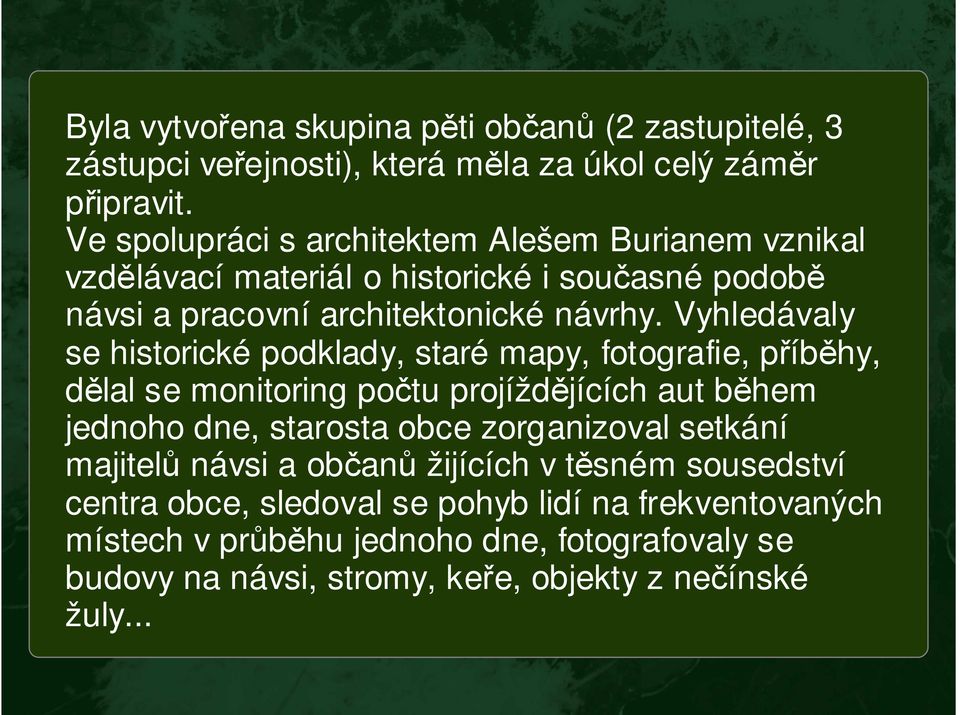 Vyhledávaly se historické podklady, staré mapy, fotografie, příběhy, dělal se monitoring počtu projíždějících aut během jednoho dne, starosta obce zorganizoval