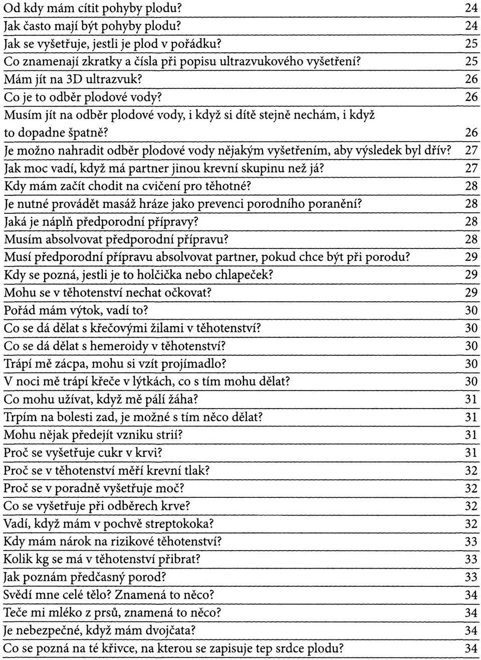 26 Je možno nahradit odběr plodové vody nějakým vyšetřením, aby výsledek byl dřív? 27 Jak moc vadí, když má partner jinou krevní skupinu než já? 27 Kdy mám začít chodit na cvičení pro těhotné?
