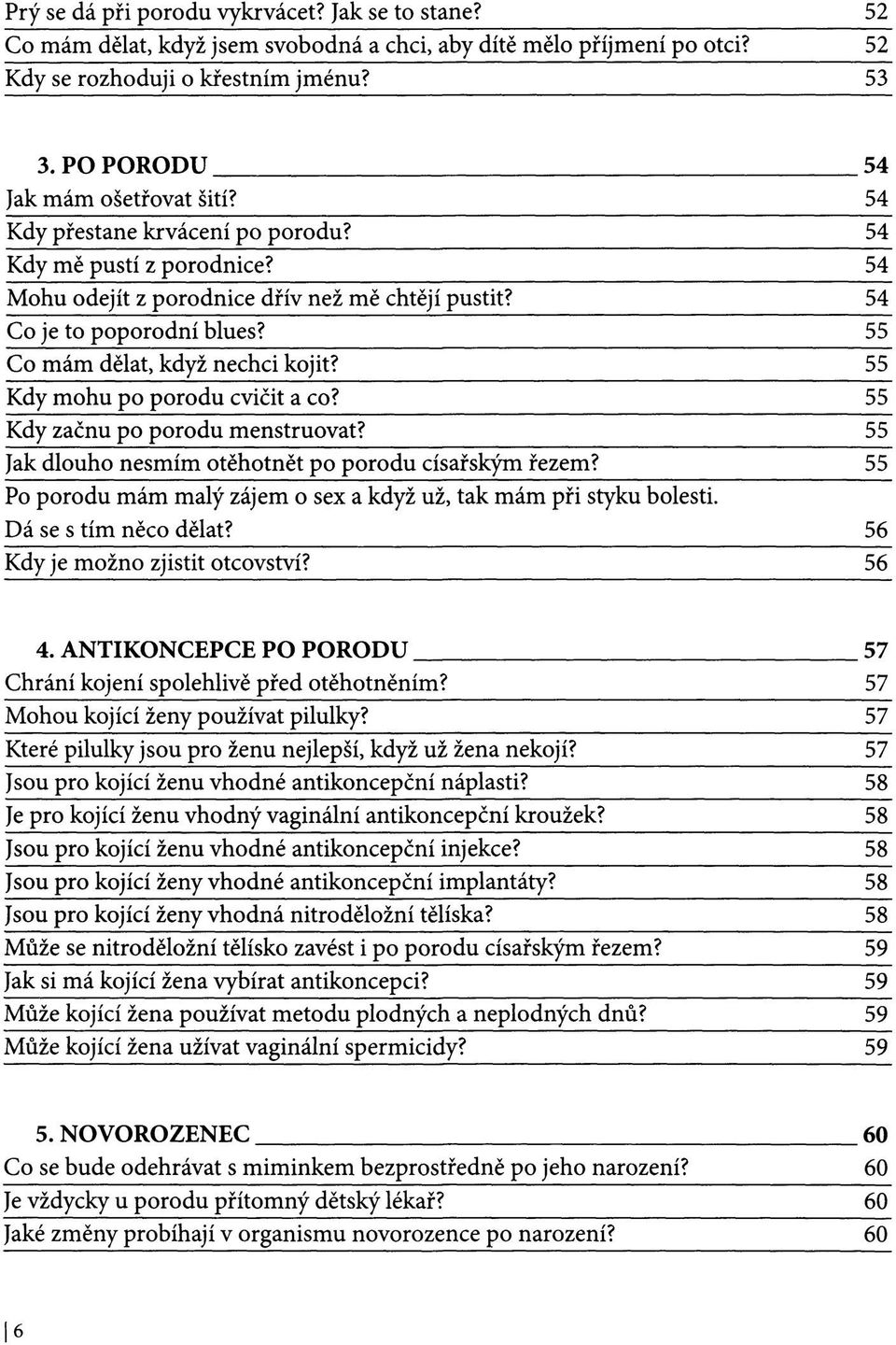 55 Co mám dělat, když nechci kojit? 55 Kdy mohu po porodu cvičit a co? 55 Kdy začnu po porodu menstruovat? 55 Jak dlouho nesmím otěhotnět po porodu císařským řezem?