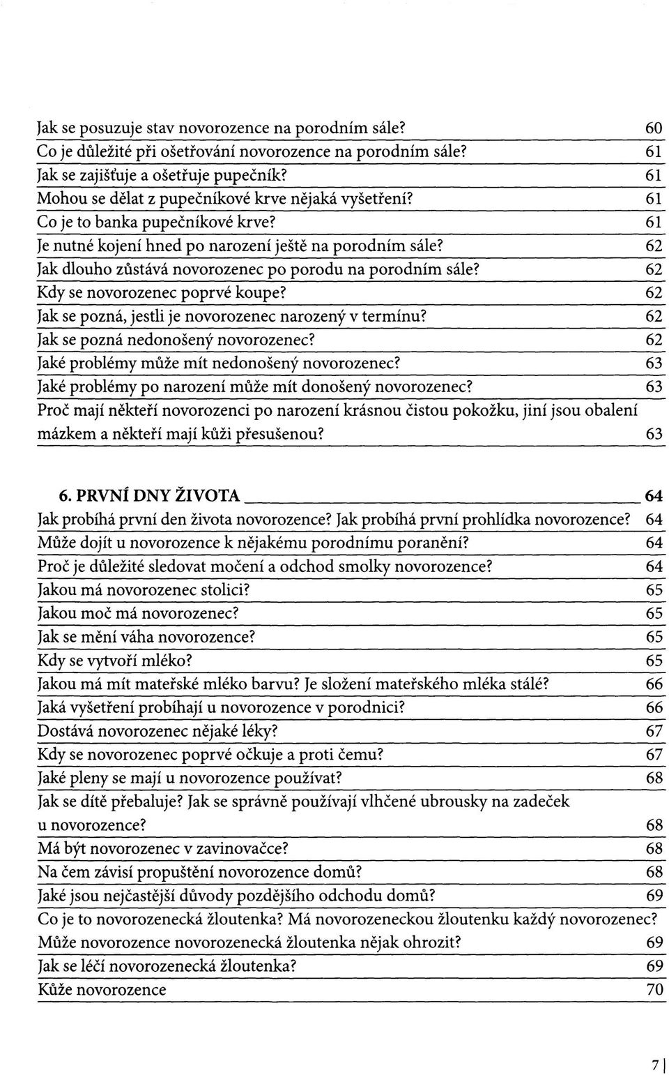 62 Jak dlouho zůstává novorozenec po porodu na porodním sále? 62 Kdy se novorozenec poprvé koupe? 62 Jak se pozná, jestli je novorozenec narozený v termínu? 62 Jak se pozná nedonošený novorozenec?