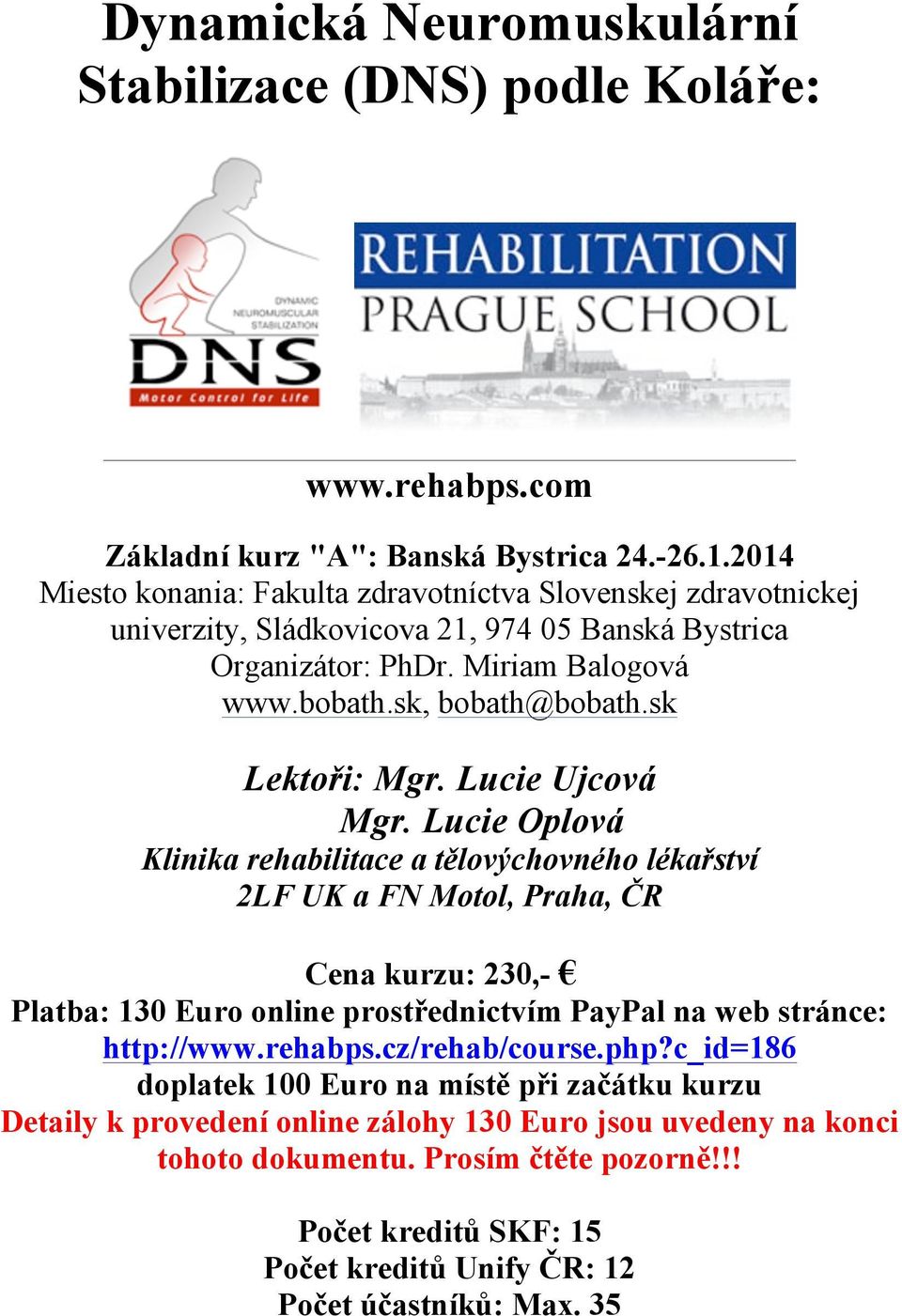 i: Mgr. Lucie Ujcová Mgr. Lucie Oplová Klinika rehabilitace a t"lov#chovného léka!ství 2LF UK a FN Motol, Praha, $R Cena kurzu: 230,- " Platba: 130 Euro online prost!