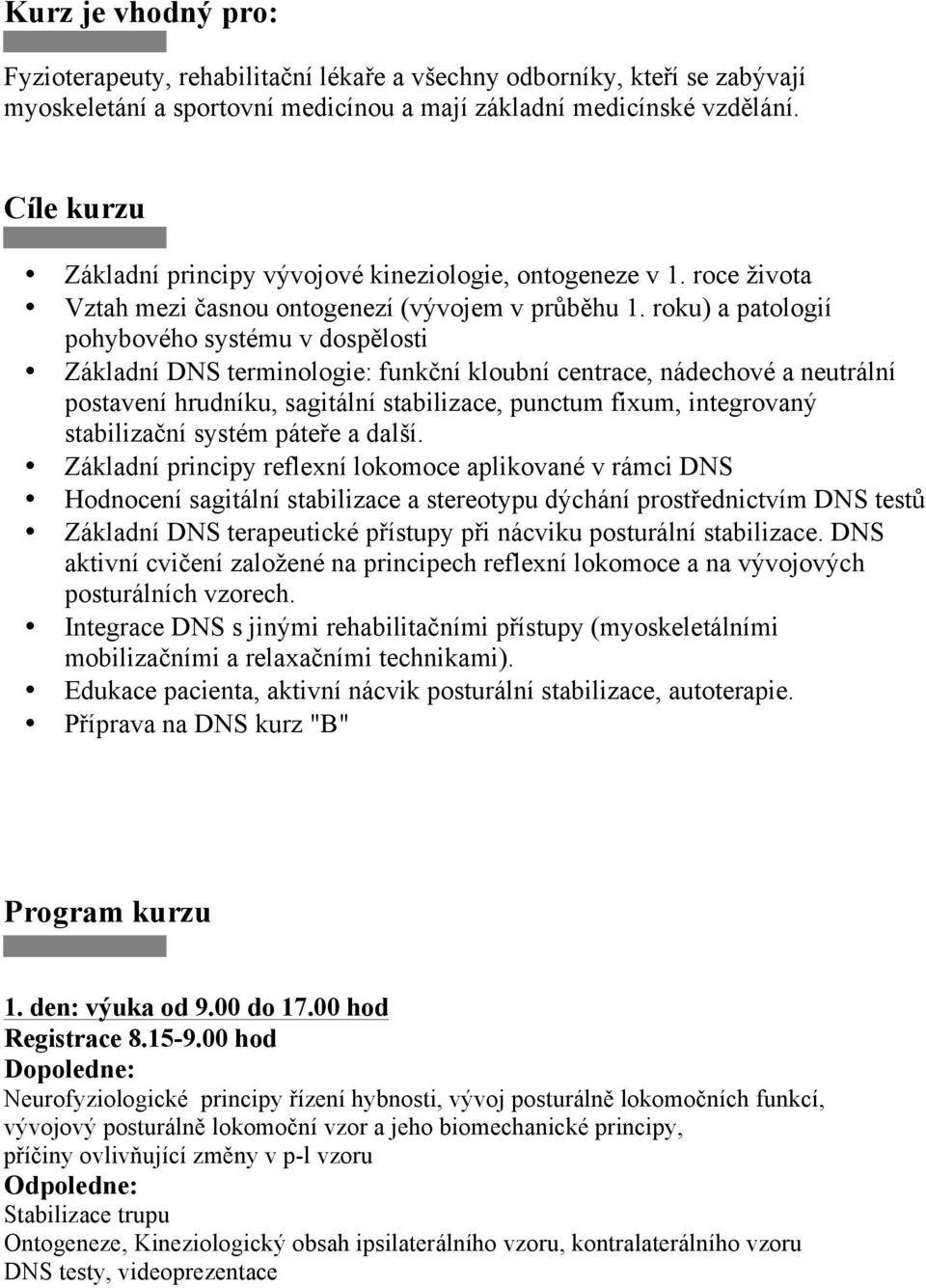 roku) a patologií pohybového systému v dosp"losti Základní DNS terminologie: funk'ní kloubní centrace, nádechové a neutrální postavení hrudníku, sagitální stabilizace, punctum fixum, integrovan#