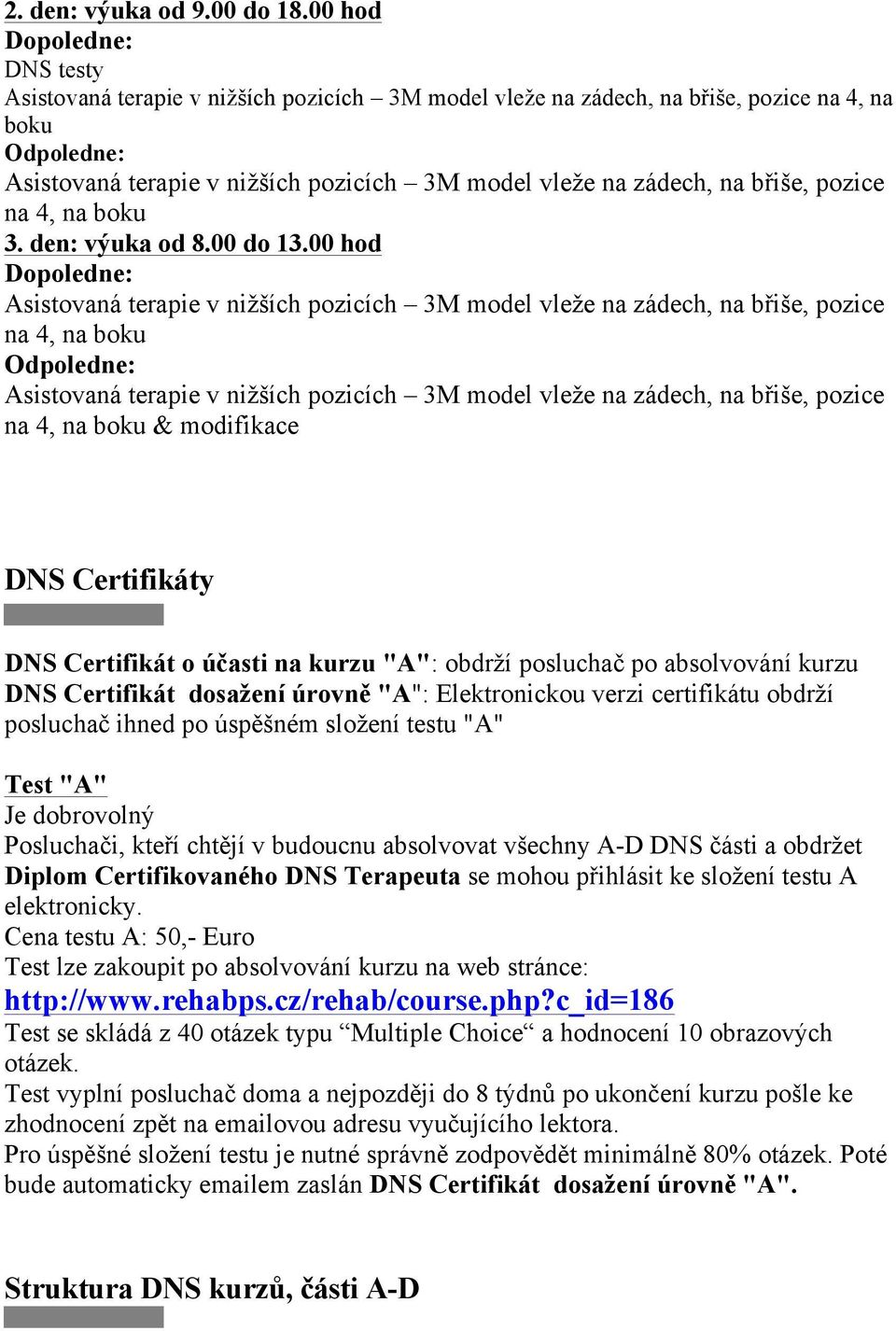 00 hod Dopoledne: Asistovaná terapie v ni&%ích pozicích 3M model vle&e na zádech, na b!i%e, pozice na 4, na boku Odpoledne: Asistovaná terapie v ni&%ích pozicích 3M model vle&e na zádech, na b!