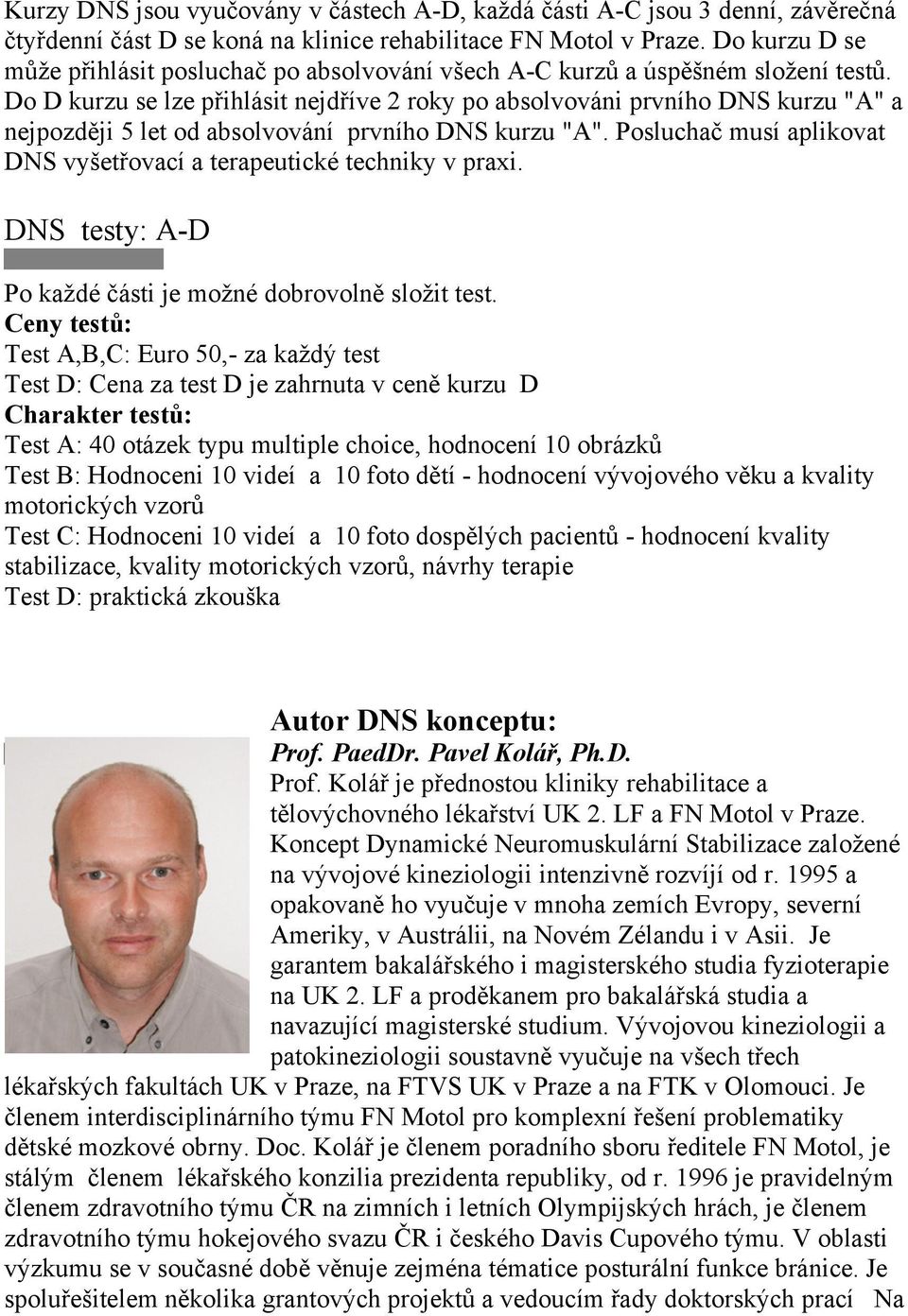 íve 2 roky po absolvováni prvního DNS kurzu "A" a nejpozd"ji 5 let od absolvování prvního DNS kurzu "A". Poslucha' musí aplikovat DNS vy%et!ovací a terapeutické techniky v praxi.